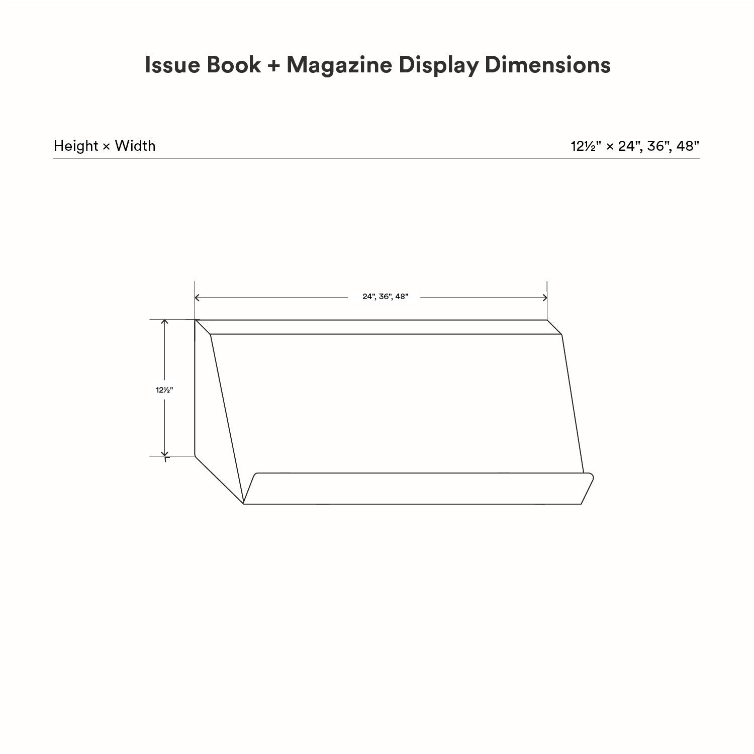 Line drawing showing dimensions of the Issue Book + Magazine Wall Display with height of 12 1/2 inches and width options of 24, 36, and 48 inches for a minimalist wall shelf design.