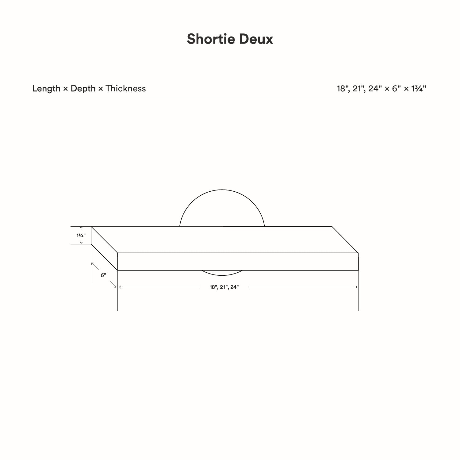 Diagram showing dimensions of the Shortie Deux Wall Shelf in three lengths with a depth of six inches and thickness of one and three-quarters inches.